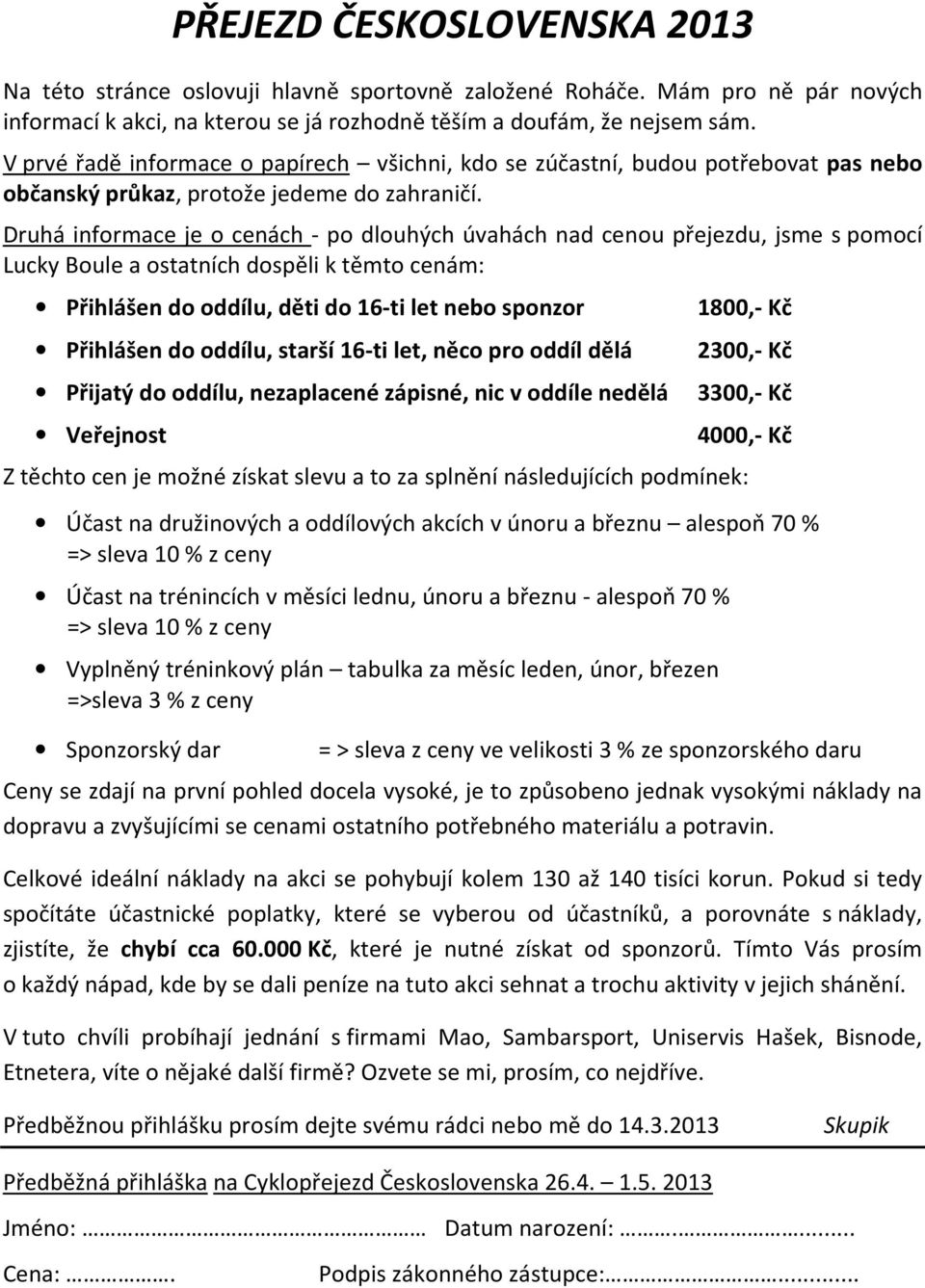 Druhá informace je o cenách - po dlouhých úvahách nad cenou přejezdu, jsme s pomocí Lucky Boule a ostatních dospěli k těmto cenám: Přihlášen do oddílu, děti do 16-ti let nebo sponzor Přihlášen do