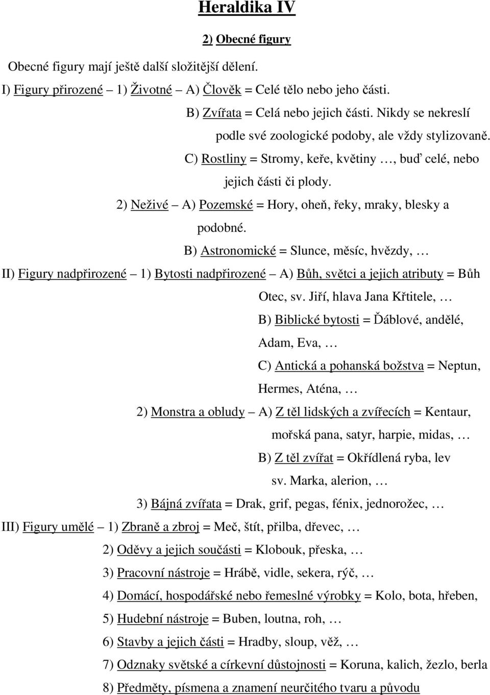 2) Neživé A) Pozemské = Hory, oheň, řeky, mraky, blesky a podobné.