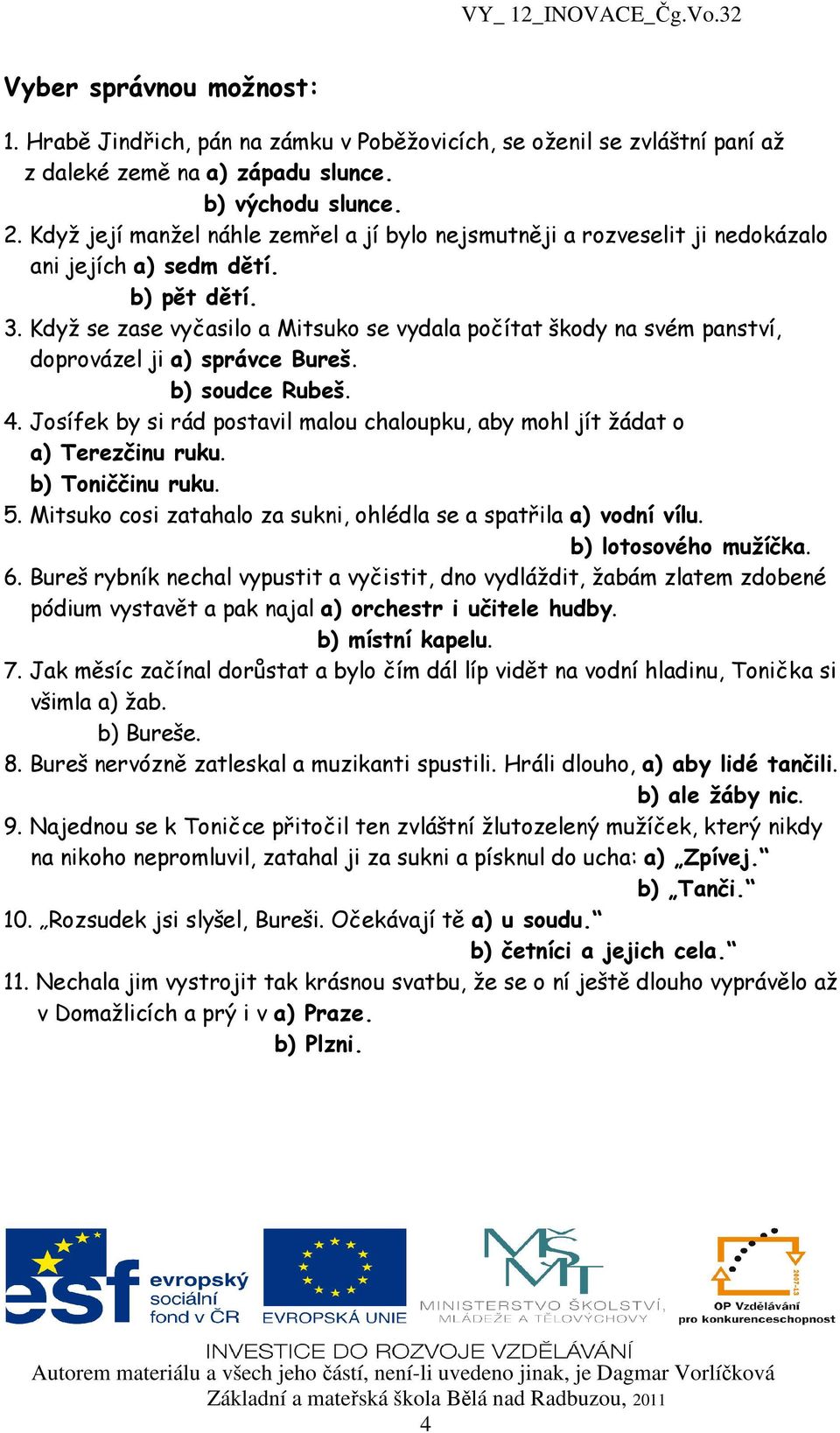 Když se zase vyčasilo a Mitsuko se vydala počítat škody na svém panství, doprovázel ji a) správce Bureš. b) soudce Rubeš. 4.