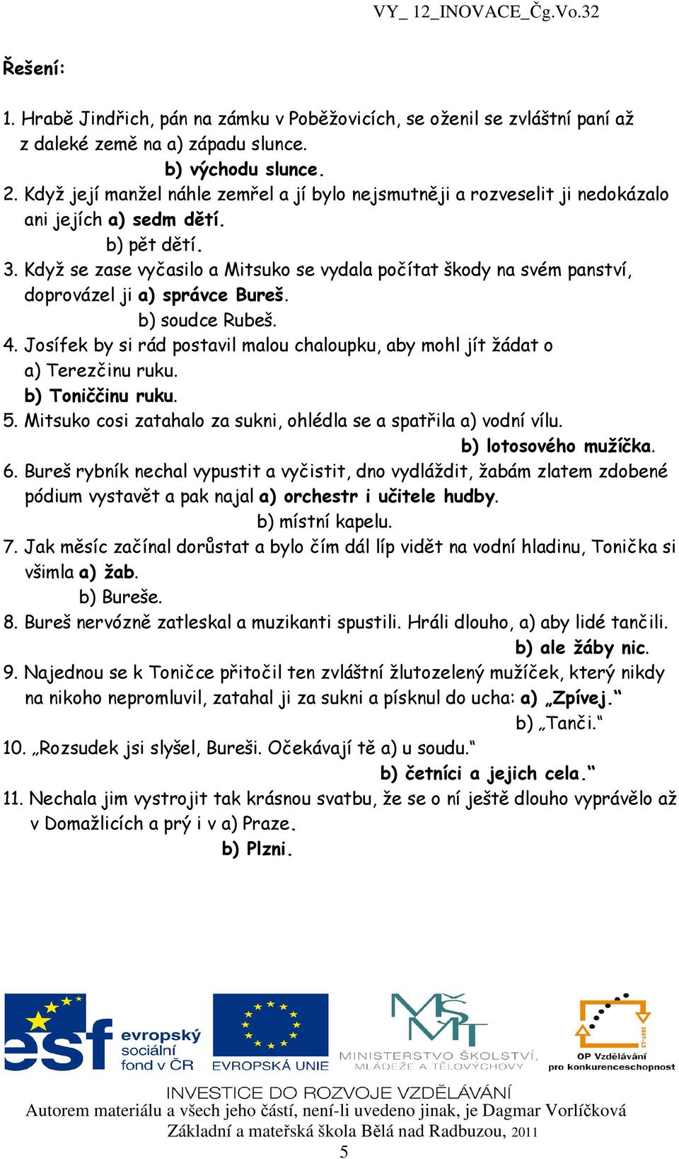 Když se zase vyčasilo a Mitsuko se vydala počítat škody na svém panství, doprovázel ji a) správce Bureš. b) soudce Rubeš. 4.