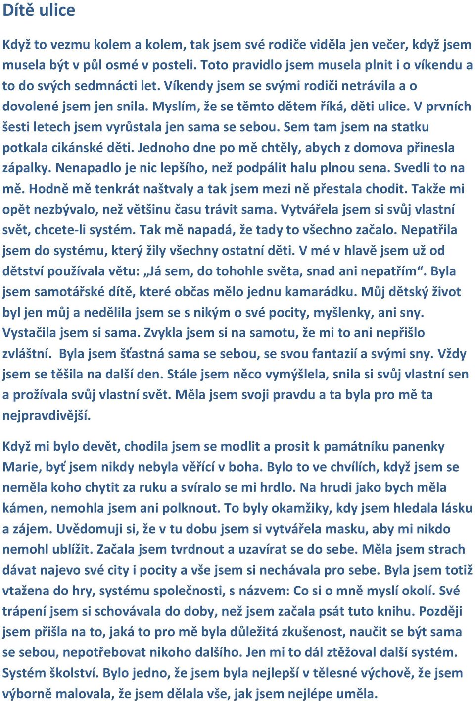 Sem tam jsem na statku potkala cikánské děti. Jednoho dne po mě chtěly, abych z domova přinesla zápalky. Nenapadlo je nic lepšího, než podpálit halu plnou sena. Svedli to na mě.