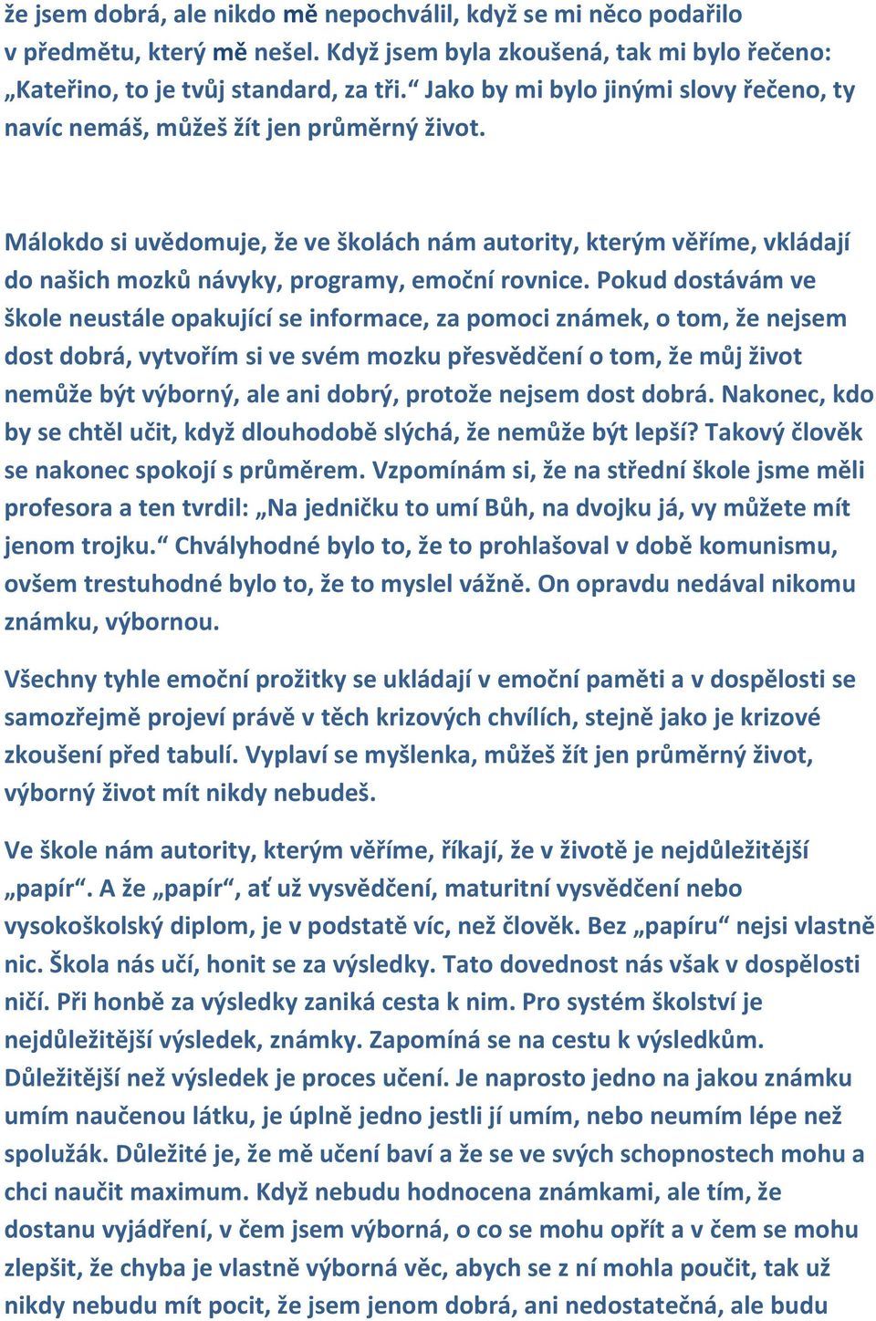 Málokdo si uvědomuje, že ve školách nám autority, kterým věříme, vkládají do našich mozků návyky, programy, emoční rovnice.