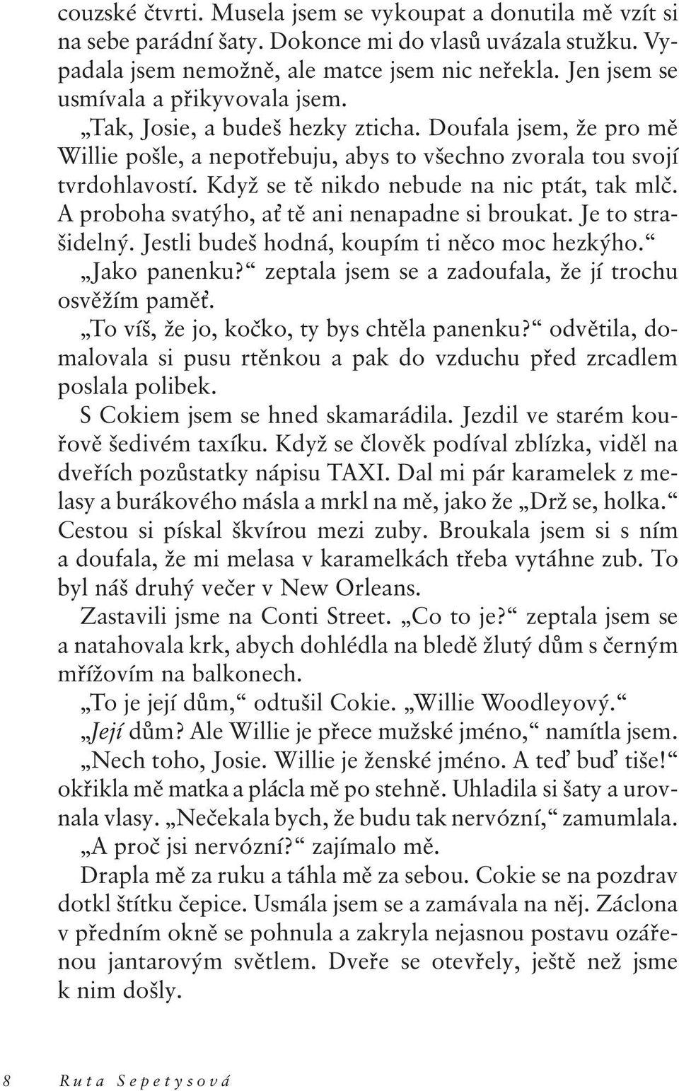 Když se tě nikdo nebude na nic ptát, tak mlč. A proboha svatýho, a tě ani nenapadne si broukat. Je to strašidelný. Jestli budeš hodná, koupím ti něco moc hezkýho. Jako panenku?