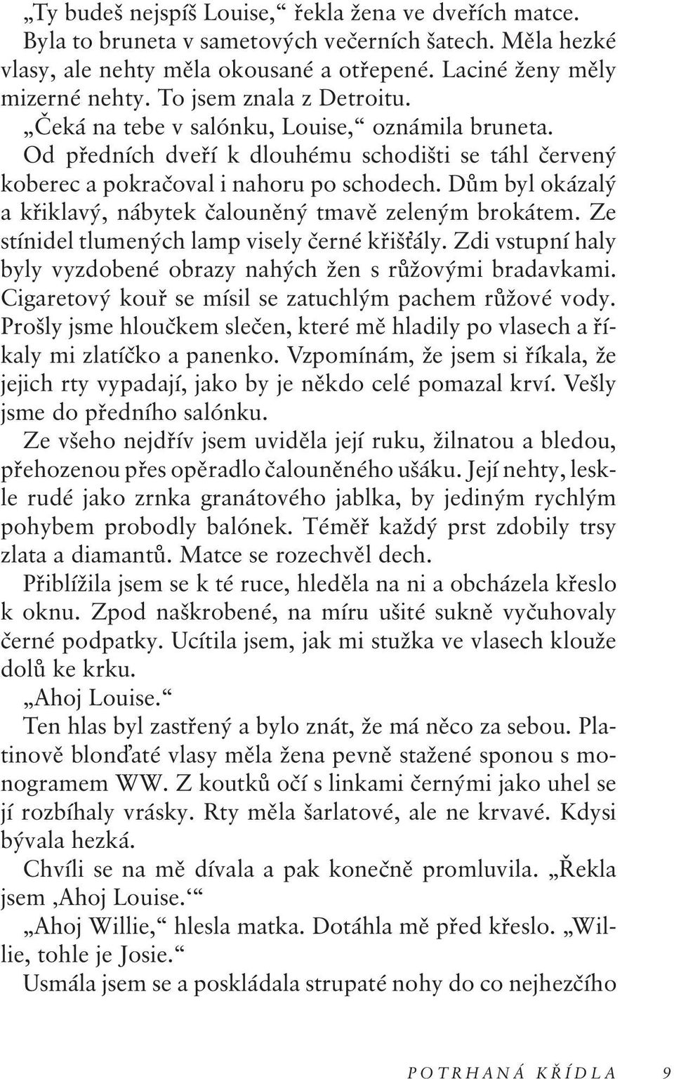 Dům byl okázalý a křiklavý, nábytek čalouněný tmavě zeleným brokátem. Ze stínidel tlumených lamp visely černé křiš ály. Zdi vstupní haly byly vyzdobené obrazy nahých žen s růžovými bradavkami.