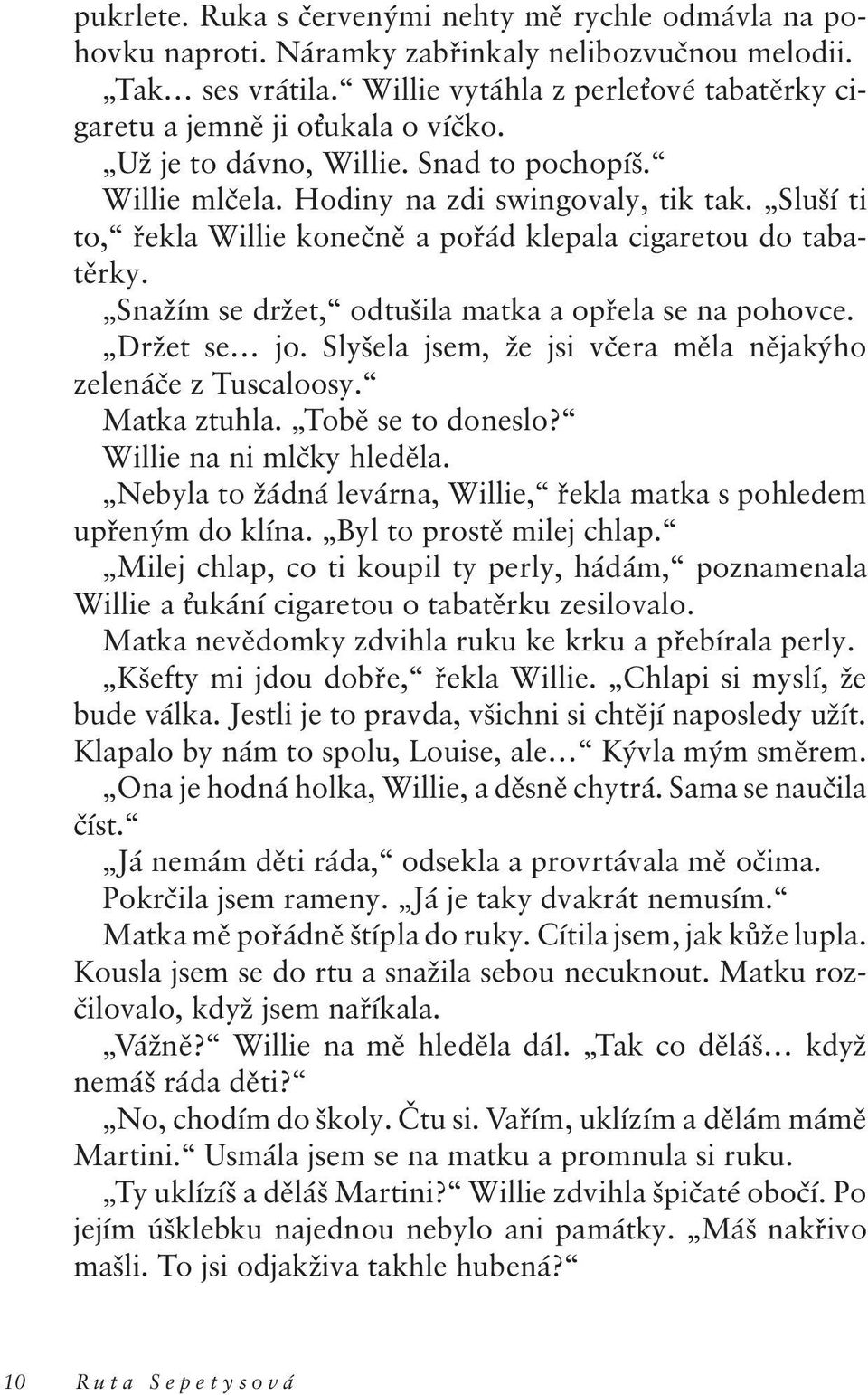 Sluší ti to, řekla Willie konečně a pořád klepala cigaretoudo tabatěrky. Snažím se držet, odtušila matka a opřela se na pohovce. Držet se jo.