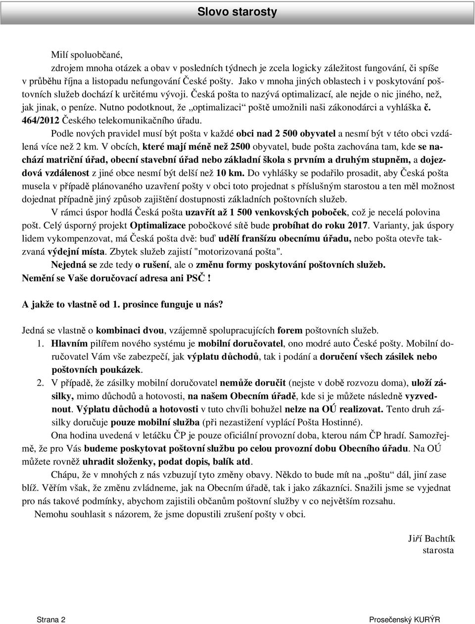 Nutno podotknout, že optimalizaci poště umožnili naši zákonodárci a vyhláška č. 464/2012 Českého telekomunikačního úřadu.