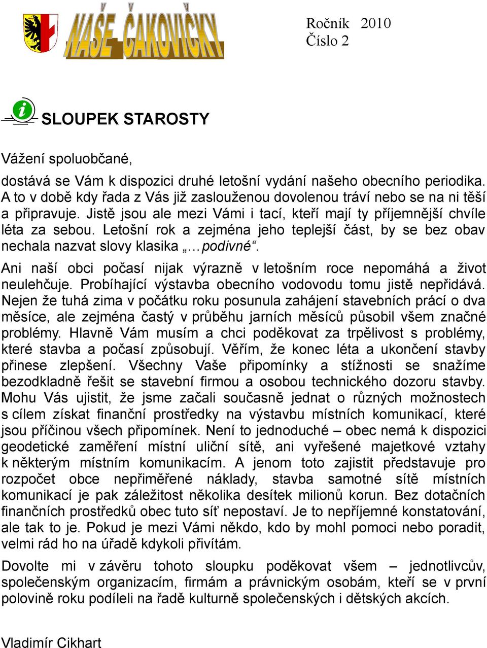 Letošní rok a zejména jeho teplejší část, by se bez obav nechala nazvat slovy klasika podivné. Ani naší obci počasí nijak výrazně v letošním roce nepomáhá a život neulehčuje.