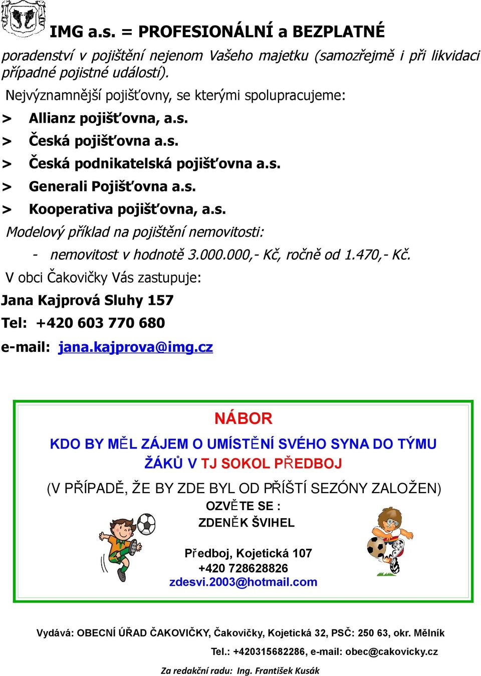 000.000,- Kč, ročně od 1.470,- Kč. V obci Čakovičky Vás zastupuje: Jana Kajprová Sluhy 157 Tel: +420 603 770 680 e-mail: jana.kajprova@img.