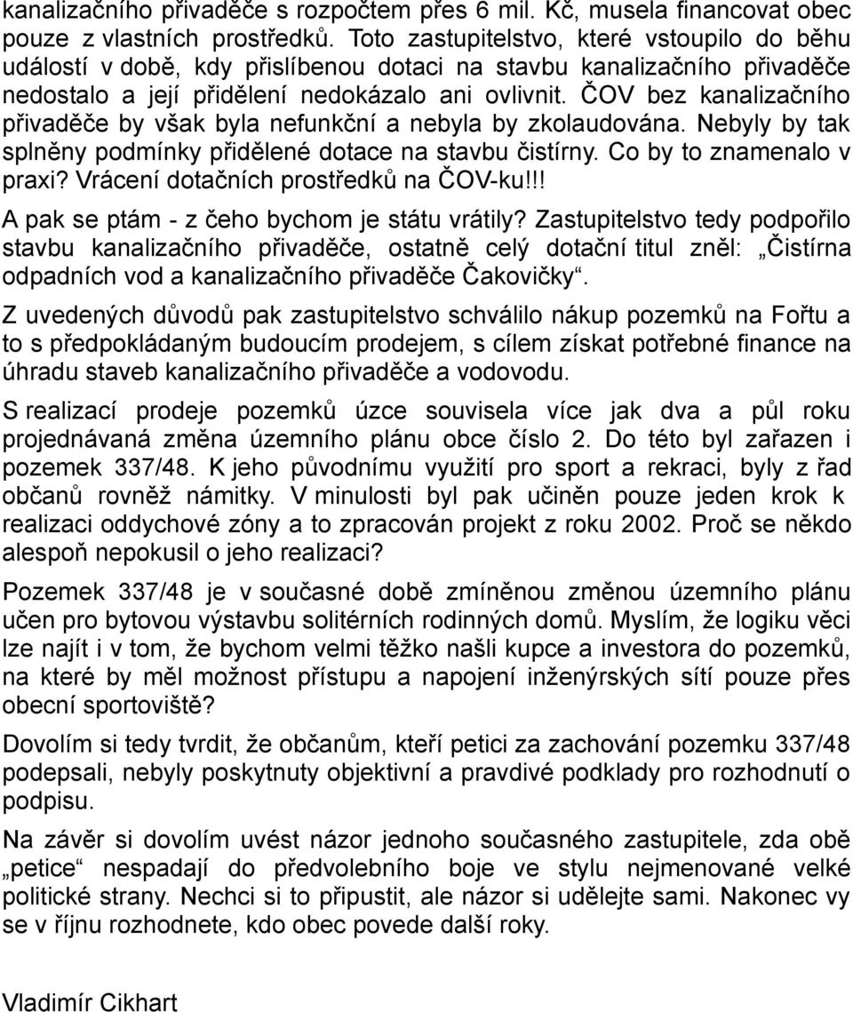 ČOV bez kanalizačního přivaděče by však byla nefunkční a nebyla by zkolaudována. Nebyly by tak splněny podmínky přidělené dotace na stavbu čistírny. Co by to znamenalo v praxi?