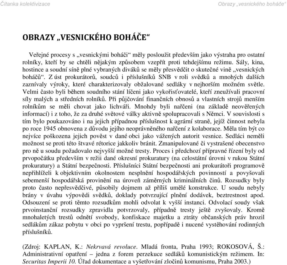 Z úst prokurátorů, soudců i příslušníků SNB v roli svědků a mnohých dalších zaznívaly výroky, které charakterizovaly obžalované sedláky v nejhorším možném světle.