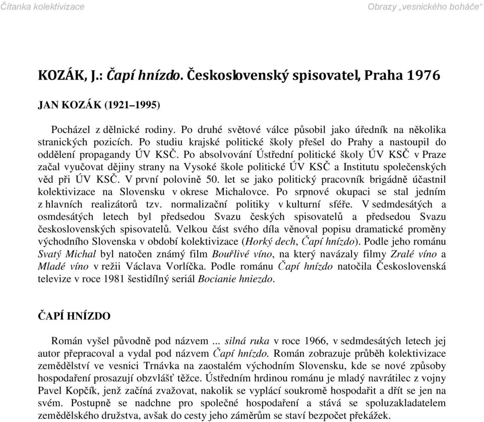 Po absolvování Ústřední politické školy ÚV KSČ v Praze začal vyučovat dějiny strany na Vysoké škole politické ÚV KSČ a Institutu společenských věd při ÚV KSČ. V první polovině 50.