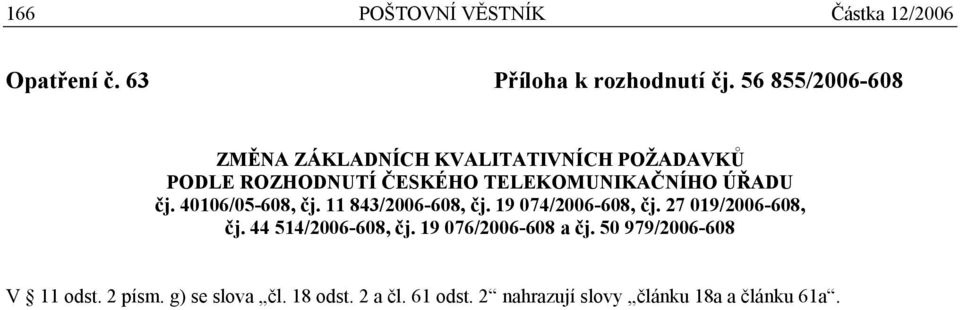 čj. 40106/05-608, čj. 11 843/2006-608, čj. 19 074/2006-608, čj. 27 019/2006-608, čj. 44 514/2006-608, čj.