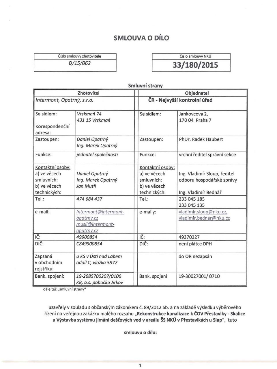 Morek Opatrný Funkce: jednatel společnosti Funkce: vrchní ředitel správní sekce Kontaktní osob{ Kontaktní osoby:: a) ve věcech Daniel Opatrný aj ve věcech Ing. Vladimír Sloup, ředitel smluvních: Ing.