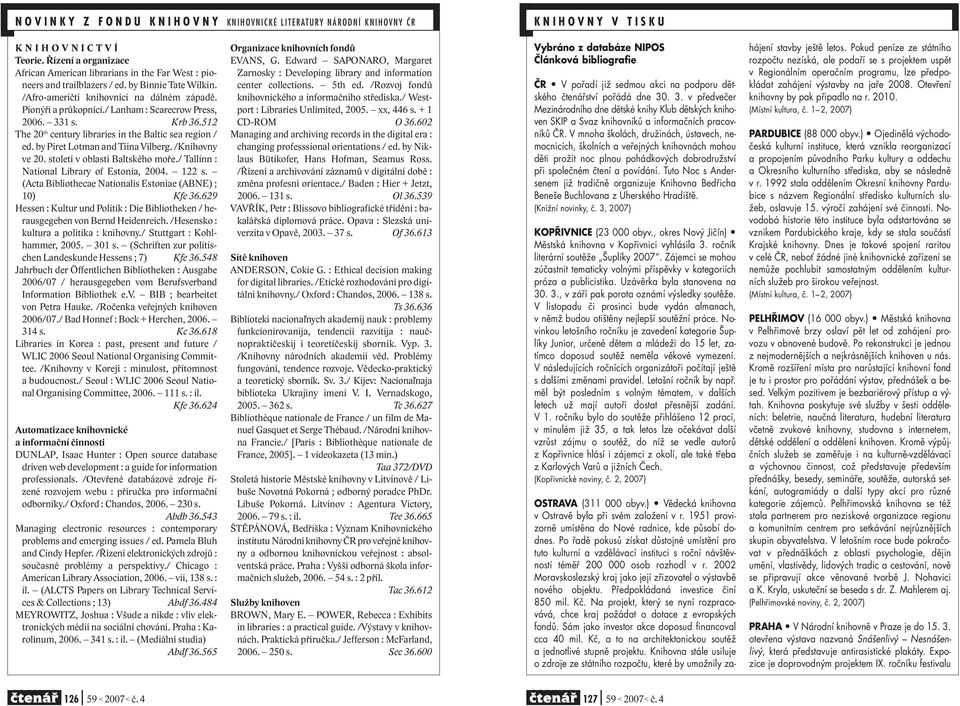 / Lanham : Scarecrow Press, 2006. 331 s. Krb 36.512 The 20 th century libraries in the Baltic sea region / ed. by Piret Lotman and Tiina Vilberg. /Knihovny ve 20. století v oblasti Baltského moře.