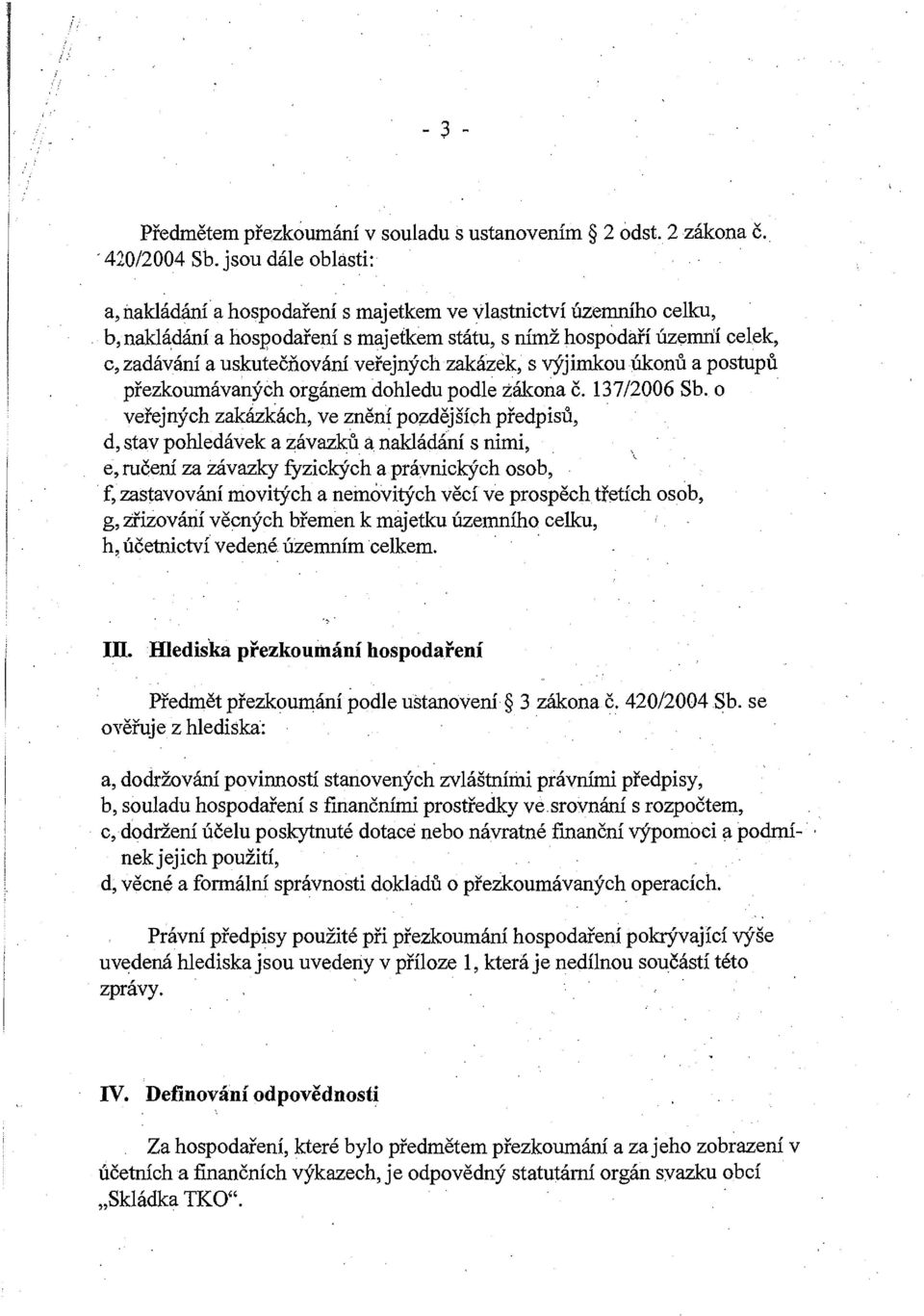 veřejných zakázkách, ve znění pozdějších předpisů, d, stav pohledávek a závazků a nakládání s nimi, \ e, ručení za závazky fyzických a právnických osob, f, zastavování movitých a nemovitých věcí ve