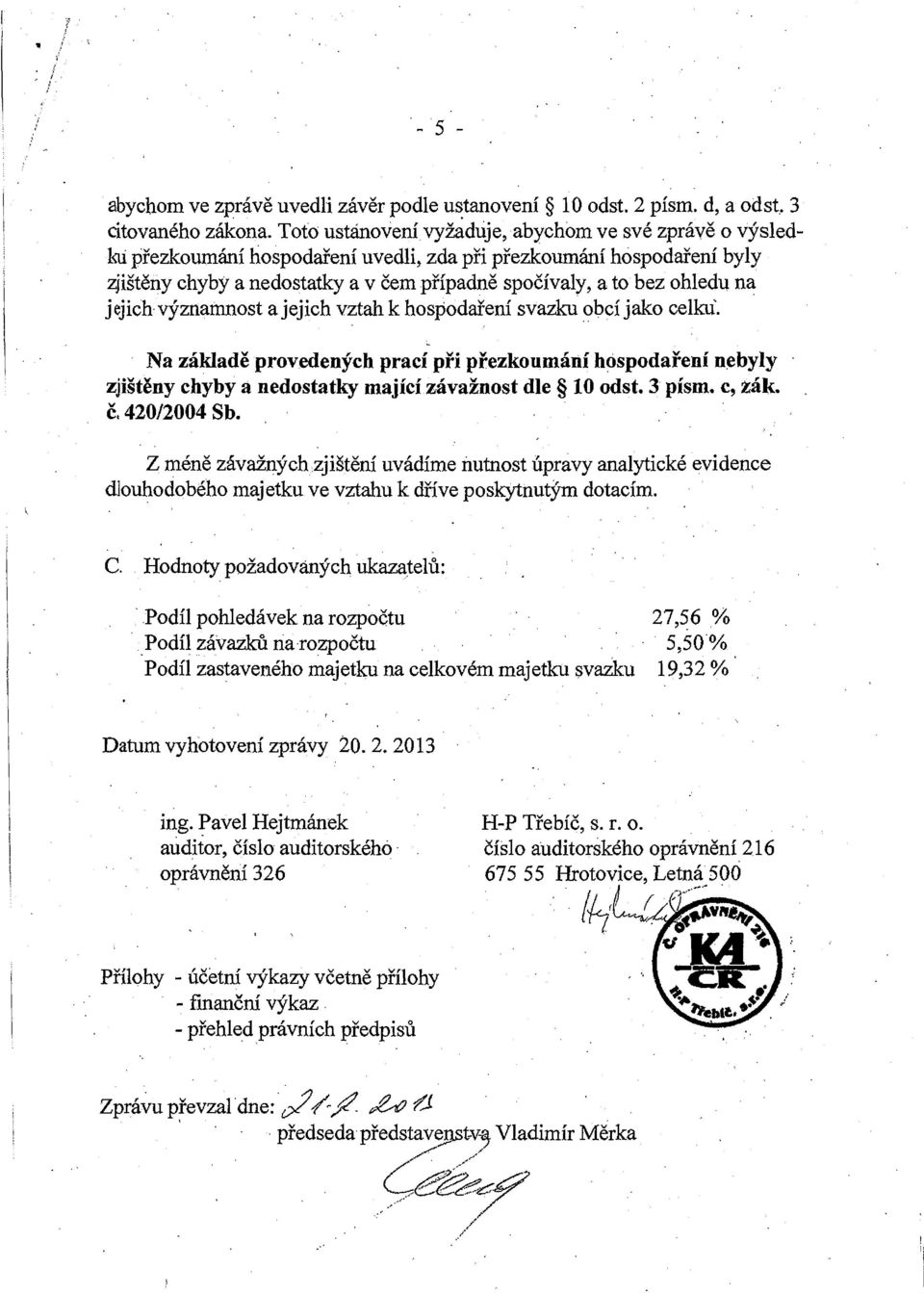 provedených prací při přezkoumání hospodaření nebyly zjištěny chyby a nedostatky mající závažnost dle 10 odst 3 písm c, zák č 420/2004 Sb Z méně závažnýchzjištění uvádíme nutnost úpravy analytické