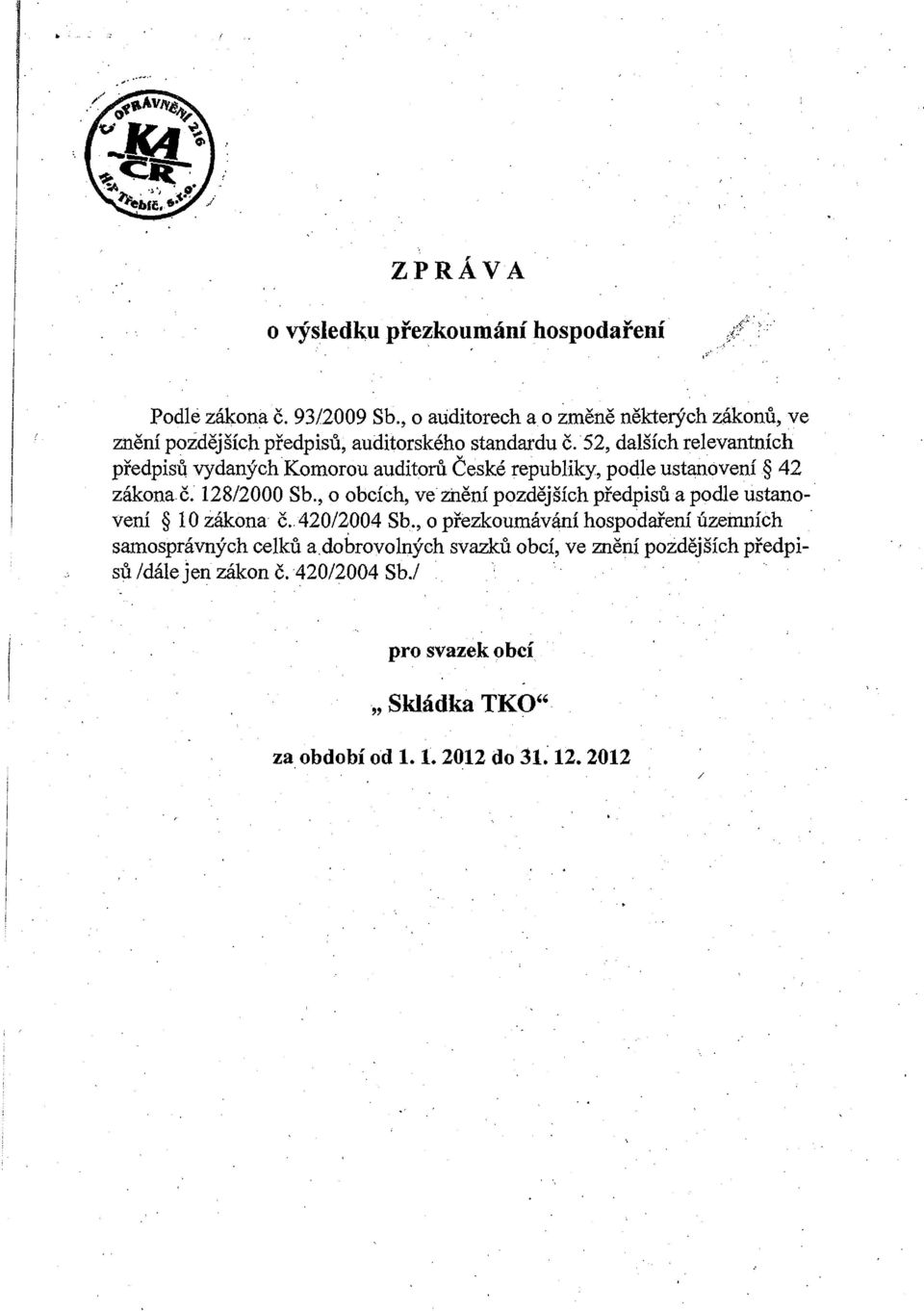 o obcích, ve zhění pozdějších předpisů a podle ustanovení 10 zákona č420/2004 Sb, o přezkoumávání hospodaření územních samosprávných celků a