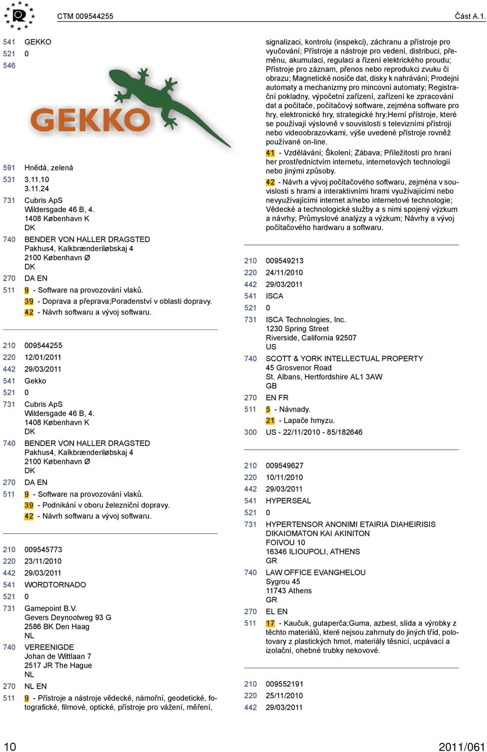 42 - Návrh softwaru a vývoj softwaru. 9555 12/1/211 Gekko Cubris ApS Wildersgade 46 B, 4.