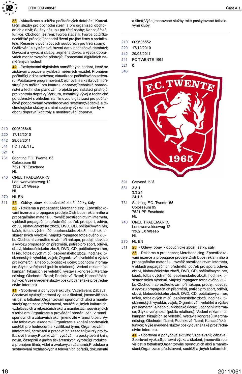 statistik: tvorba účtů (kancelářské práce); Obchodní řízení pro jiné firmy a podnikatele; Rešerše v počítačových souborech pro třetí strany; Ověřování a systémové řazení dat v počítačové databázi;