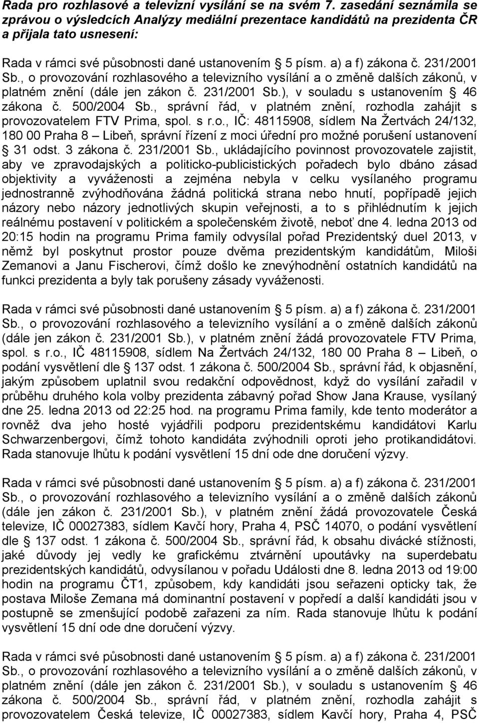 23/200 Sb., o provozování rozhlasového a televizního vysílání a o změně dalších zákonů, v platném znění (dále jen zákon č. 23/200 Sb.), v souladu s ustanovením 46 zákona č. 500/2004 Sb.