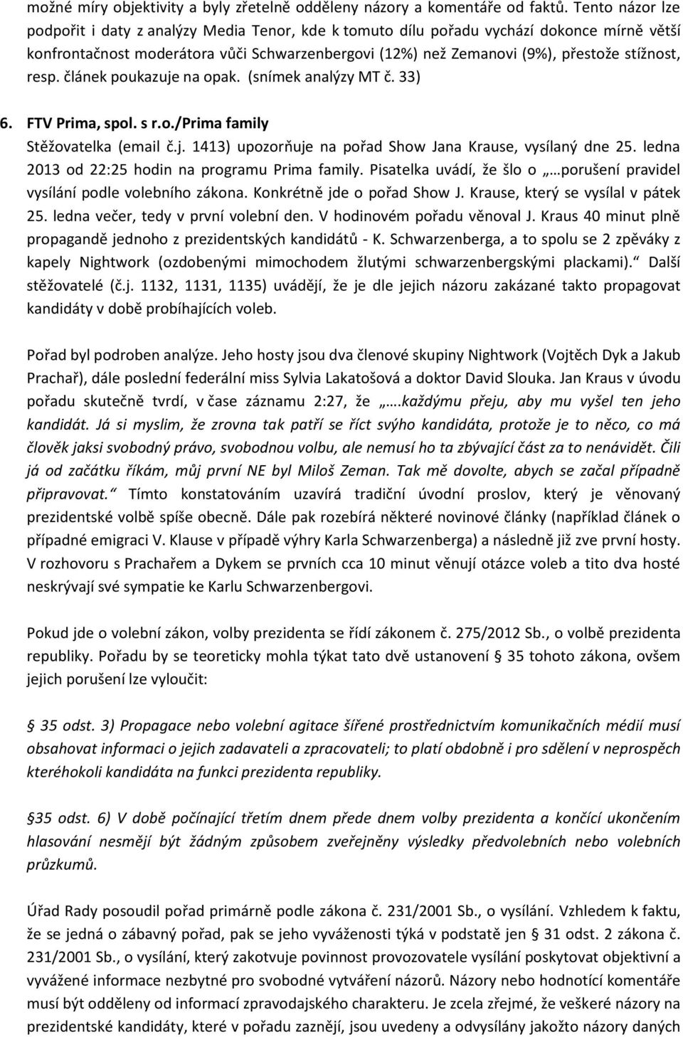 resp. článek poukazuje na opak. (snímek analýzy MT č. 33) 6. FTV Prima, spol. s r.o./prima family Stěžovatelka (email č.j. 43) upozorňuje na pořad Show Jana Krause, vysílaný dne 25.