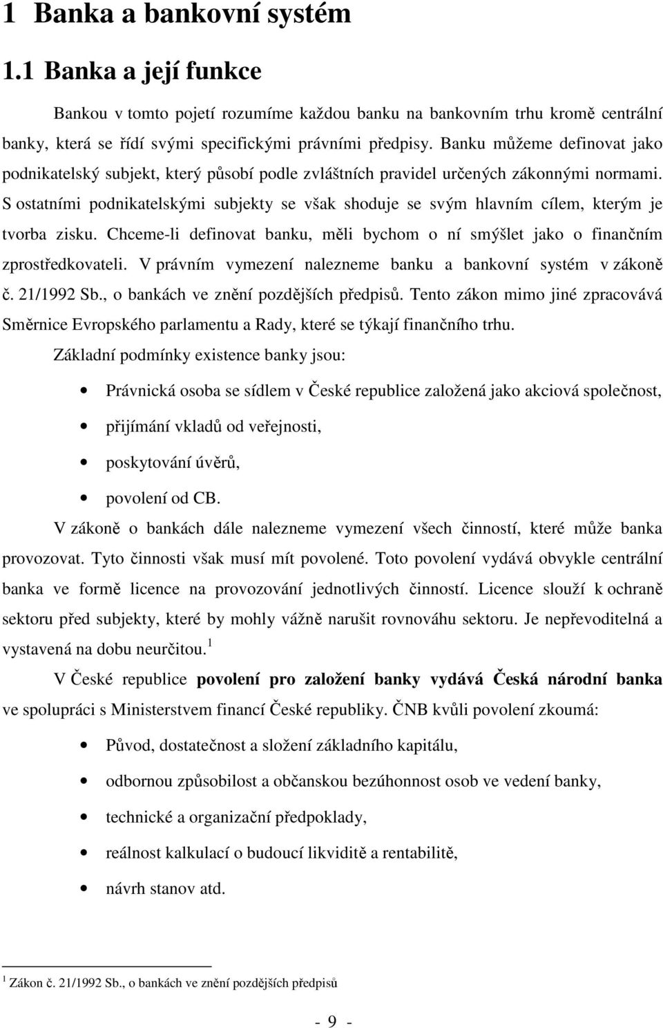 S ostatními podnikatelskými subjekty se však shoduje se svým hlavním cílem, kterým je tvorba zisku. Chceme-li definovat banku, měli bychom o ní smýšlet jako o finančním zprostředkovateli.