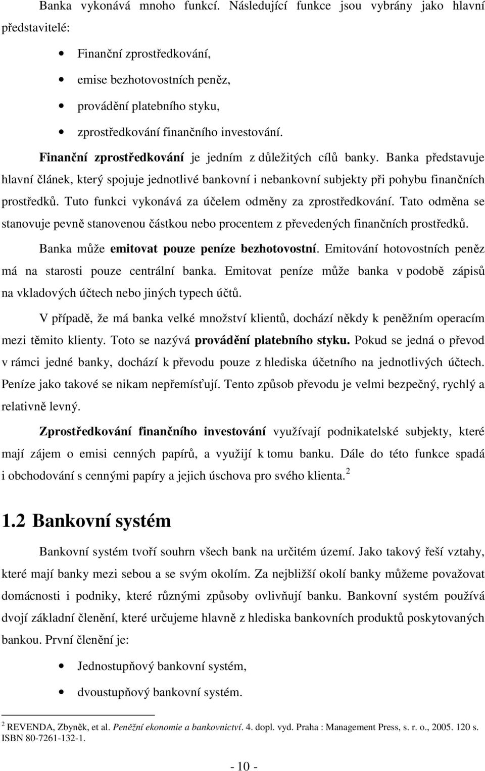 Finanční zprostředkování je jedním z důležitých cílů banky. Banka představuje hlavní článek, který spojuje jednotlivé bankovní i nebankovní subjekty při pohybu finančních prostředků.