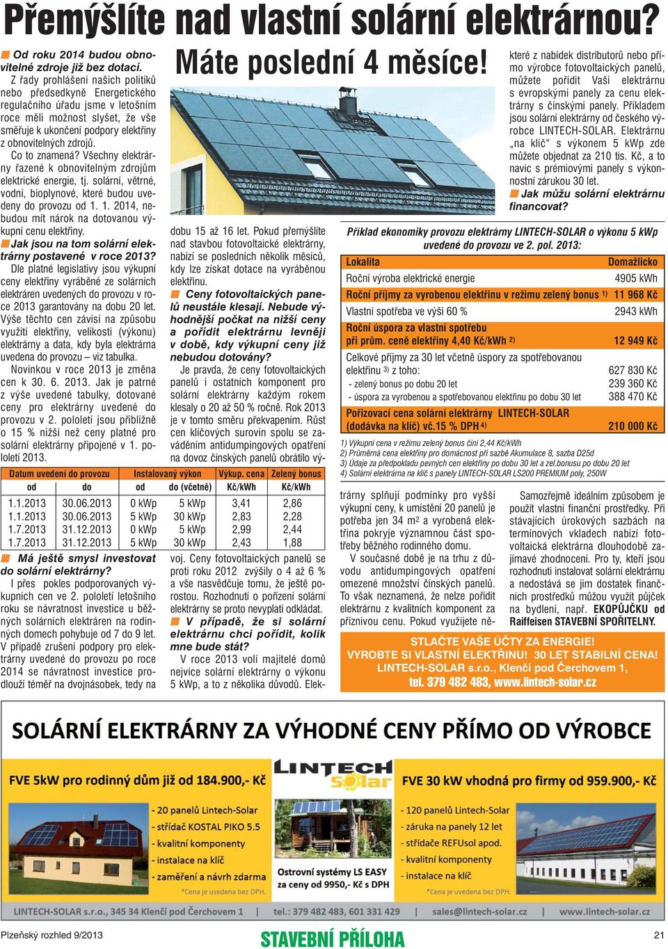 Co to znamená? Všechny elektrár - ny řazené k obnovitelným zdrojům elektrické energie, tj. solární, větrné, vodní, bioplynové, které budou uve - deny do provozu od 1.