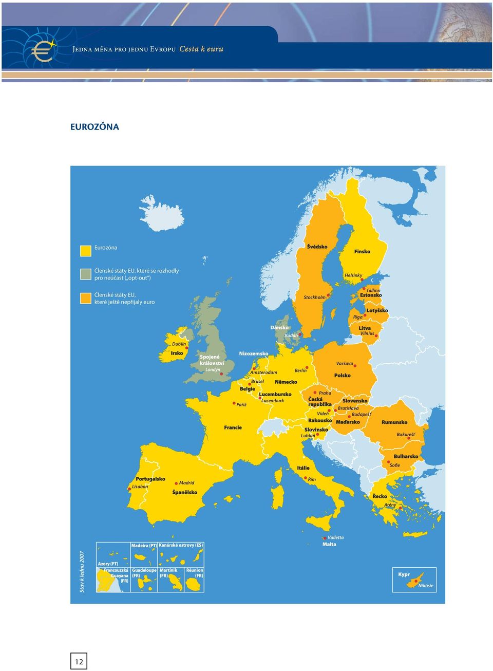 Varšava Polsko Litva Vilnius Praha Česká Slovensko republika Bratislava Vídeň Budapešť Rakousko Maďarsko Slovinsko Lublaň Rumunsko Bukurešť Itálie Bulharsko Sofie Portugalsko Lisabon