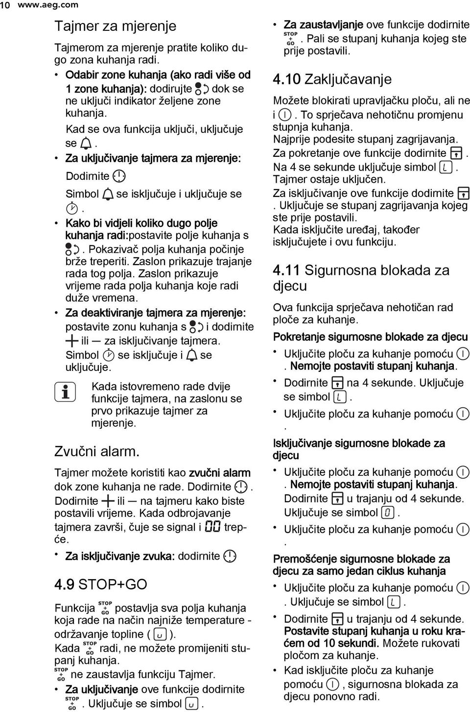 Za uključivanje tajmera za mjerenje: Dodirnite Simbol se isključuje i uključuje se. Kako bi vidjeli koliko dugo polje kuhanja radi:postavite polje kuhanja s.