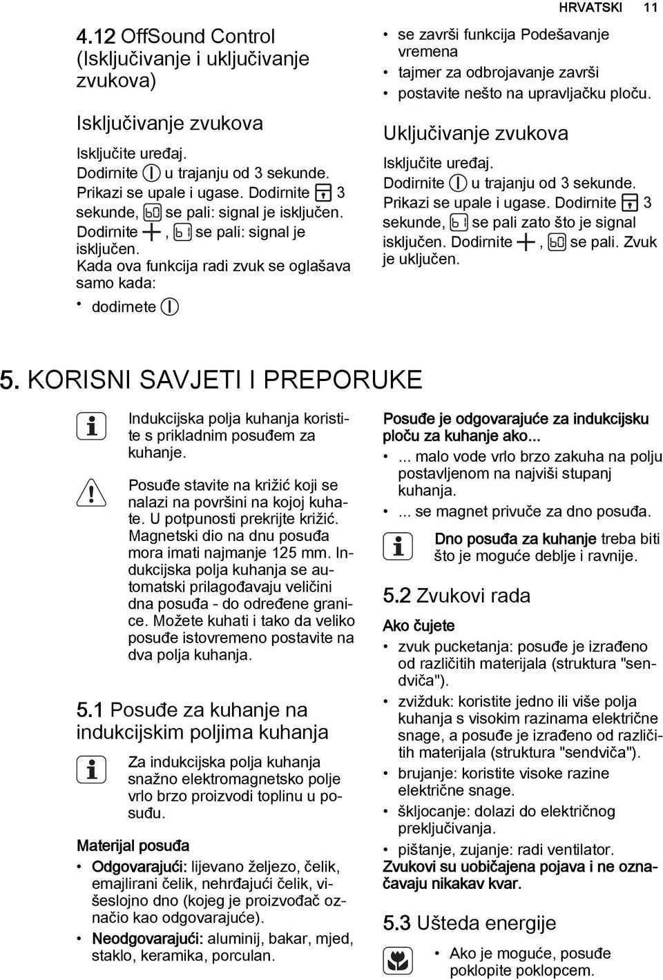 Kada ova funkcija radi zvuk se oglašava samo kada: dodirnete se završi funkcija Podešavanje vremena tajmer za odbrojavanje završi postavite nešto na upravljačku ploču.