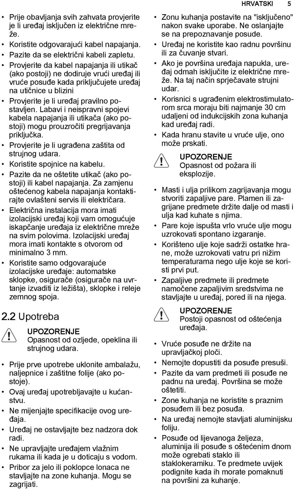 Labavi i neispravni spojevi kabela napajanja ili utikača (ako postoji) mogu prouzročiti pregrijavanja priključka. Provjerite je li ugrađena zaštita od strujnog udara. Koristite spojnice na kabelu.