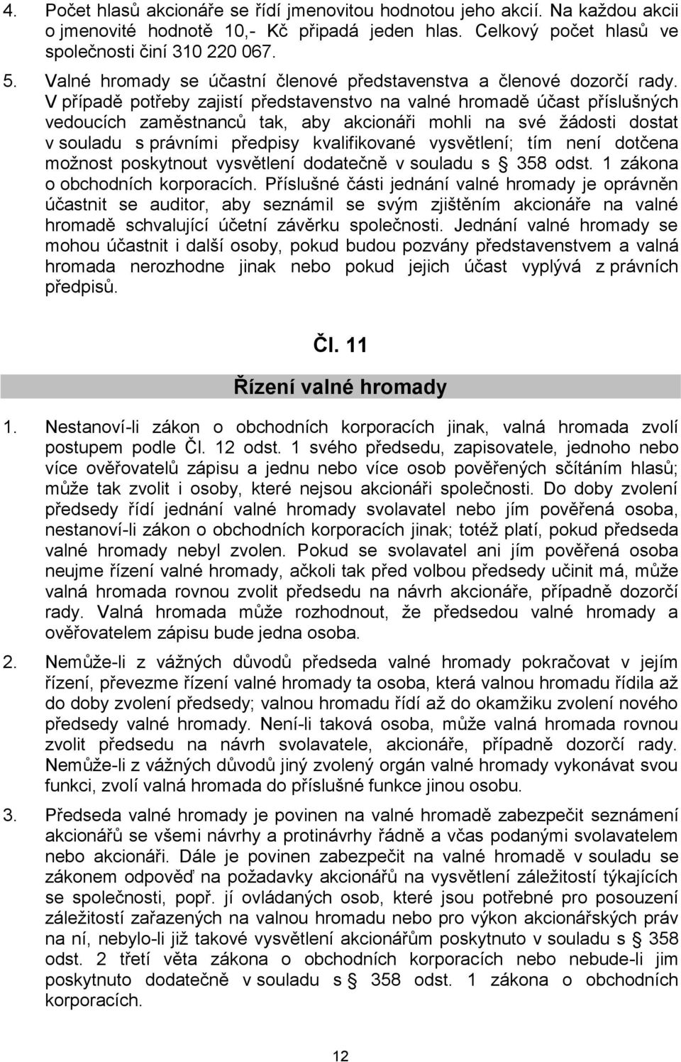 V případě potřeby zajistí představenstvo na valné hromadě účast příslušných vedoucích zaměstnanců tak, aby akcionáři mohli na své žádosti dostat v souladu s právními předpisy kvalifikované