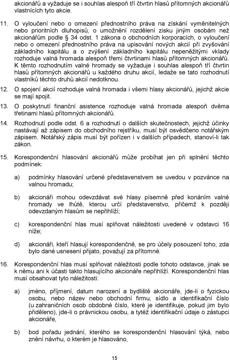 1 zákona o obchodních korporacích, o vyloučení nebo o omezení přednostního práva na upisování nových akcií při zvyšování základního kapitálu a o zvýšení základního kapitálu nepeněžitými vklady