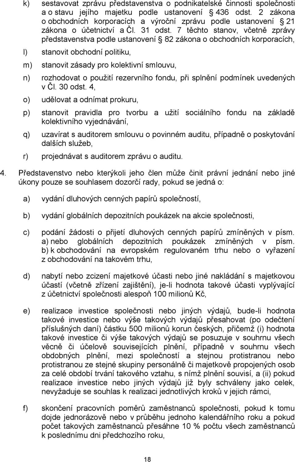 7 těchto stanov, včetně zprávy představenstva podle ustanovení 82 zákona o obchodních korporacích, l) stanovit obchodní politiku, m) stanovit zásady pro kolektivní smlouvu, n) rozhodovat o použití