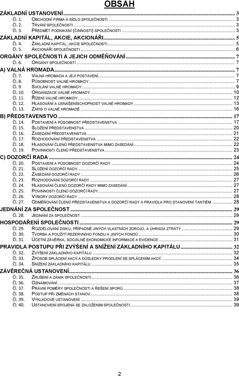 .. 7 Čl. 8. PŮSOBNOST VALNÉ HROMADY... 7 Čl. 9. SVOLÁNÍ VALNÉ HROMADY... 9 Čl. 10. ORGANIZACE VALNÉ HROMADY... 10 Čl. 11. ŘÍZENÍ VALNÉ HROMADY... 12 Čl. 12. HLASOVÁNÍ A USNÁŠENÍSCHOPNOST VALNÉ HROMADY.