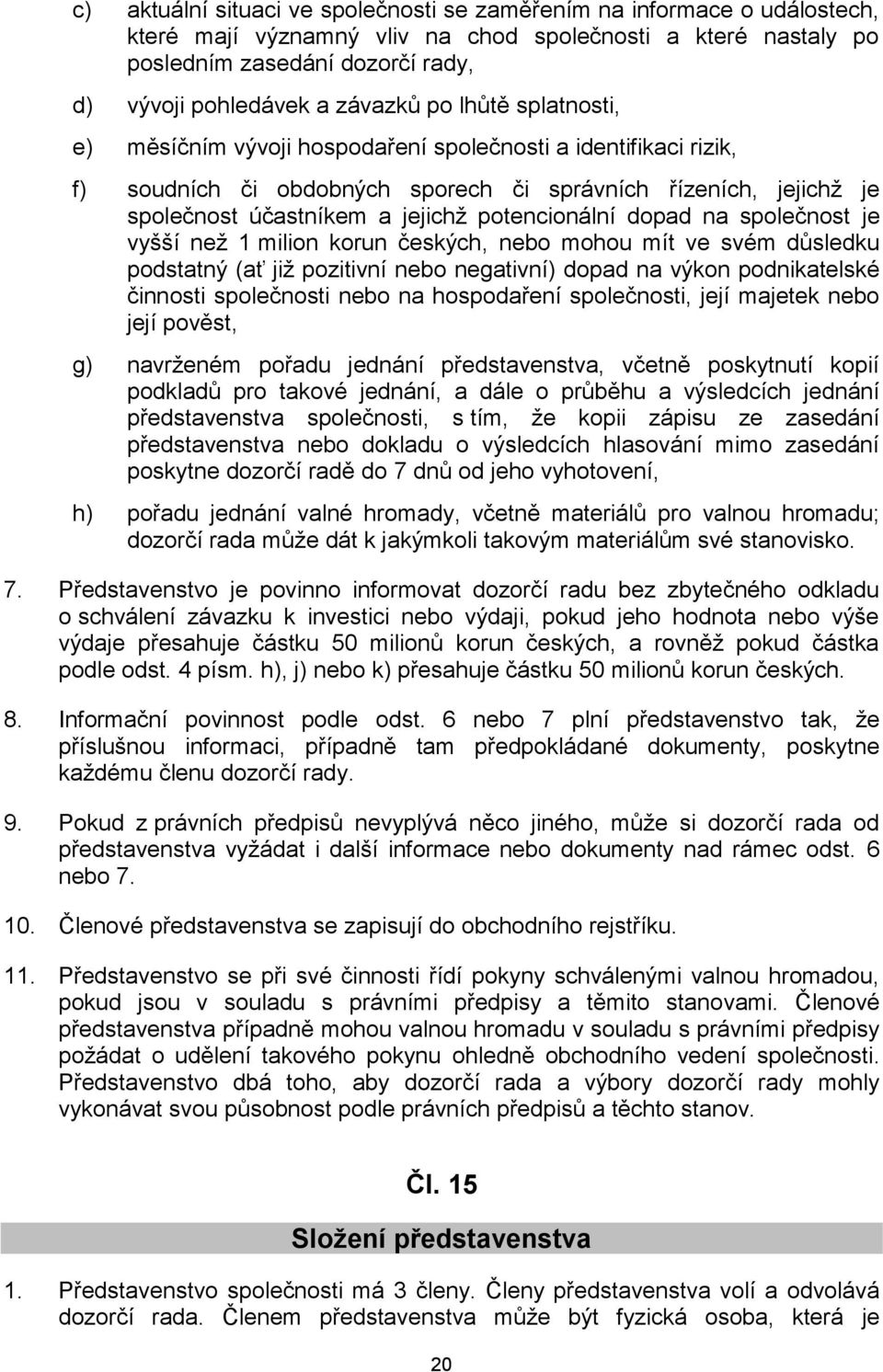 potencionální dopad na společnost je vyšší než 1 milion korun českých, nebo mohou mít ve svém důsledku podstatný (ať již pozitivní nebo negativní) dopad na výkon podnikatelské činnosti společnosti