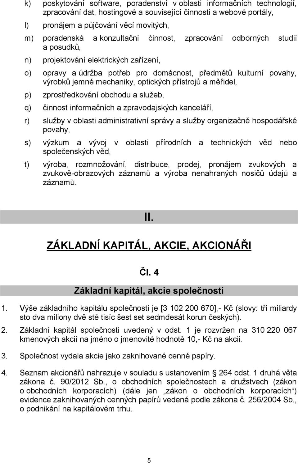 optických přístrojů a měřidel, p) zprostředkování obchodu a služeb, q) činnost informačních a zpravodajských kanceláří, r) služby v oblasti administrativní správy a služby organizačně hospodářské