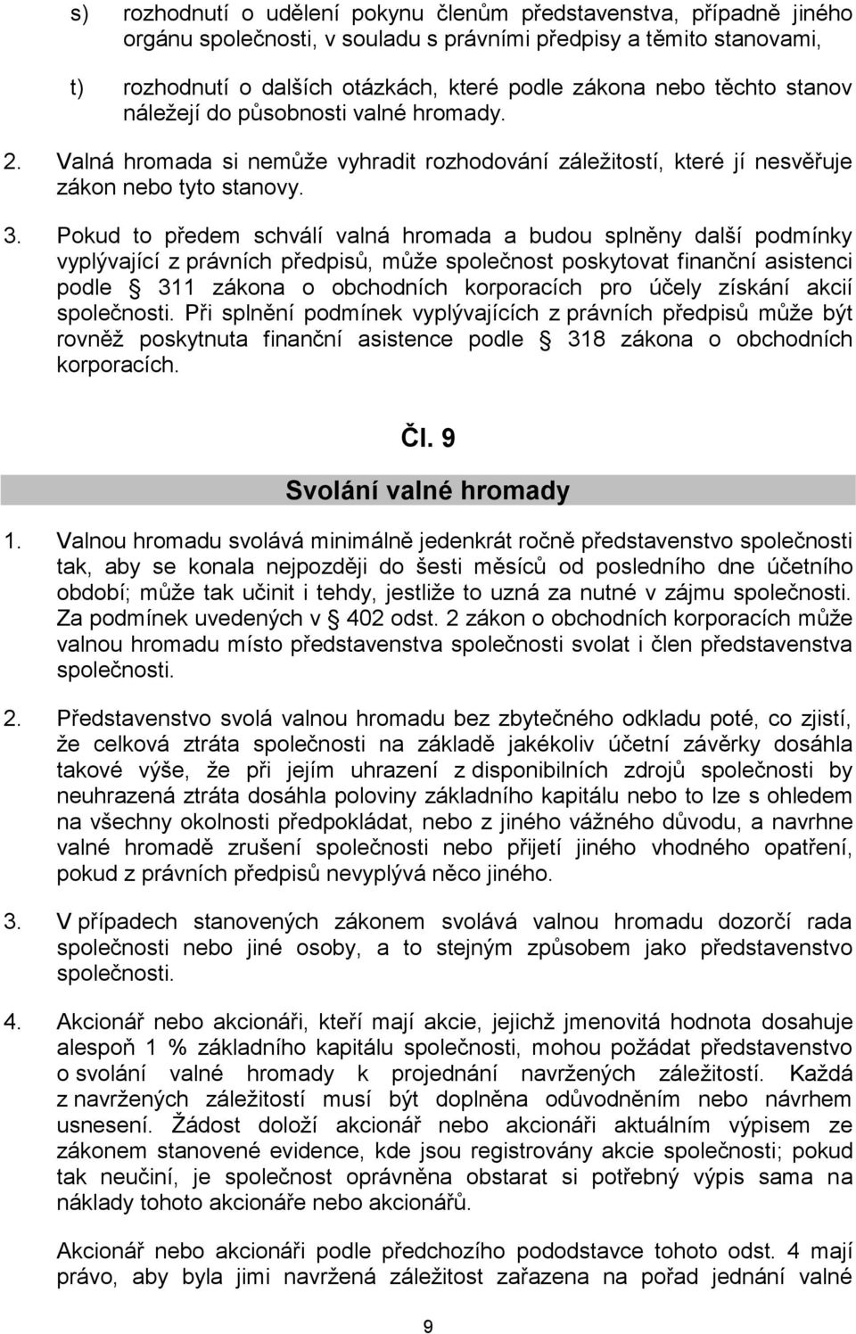 Pokud to předem schválí valná hromada a budou splněny další podmínky vyplývající z právních předpisů, může společnost poskytovat finanční asistenci podle 311 zákona o obchodních korporacích pro účely