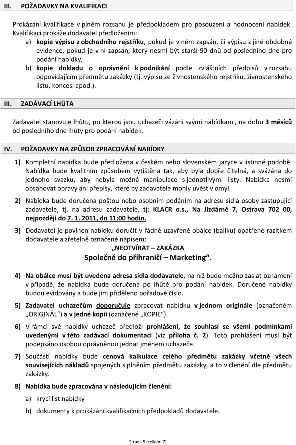 posledního dne pro podání nabídky, b) kopie dokladu o oprávnění k podnikání podle zvláštních předpisů v rozsahu odpovídajícím předmětu zakázky (tj.