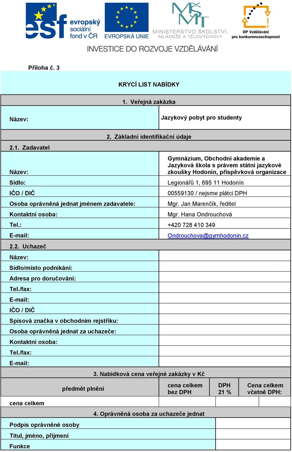 Zadavatel Název: Sídlo: IČO / DIČ Osoba oprávněná jednat jménem zadavatele: Kontaktní osoba: Gymnázium, Obchodní akademie a Jazyková škola s právem státní jazykové zkoušky Hodonín, příspěvková
