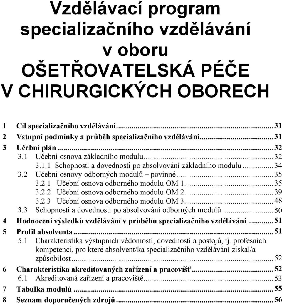 .. 36 3.. Uební osnova odborného modulu OM... 39 10 3..3 Uební osnova odborného modulu OM 3... 8 19 3.3 Schopnosti a dovednosti po absolvování odborných modul.