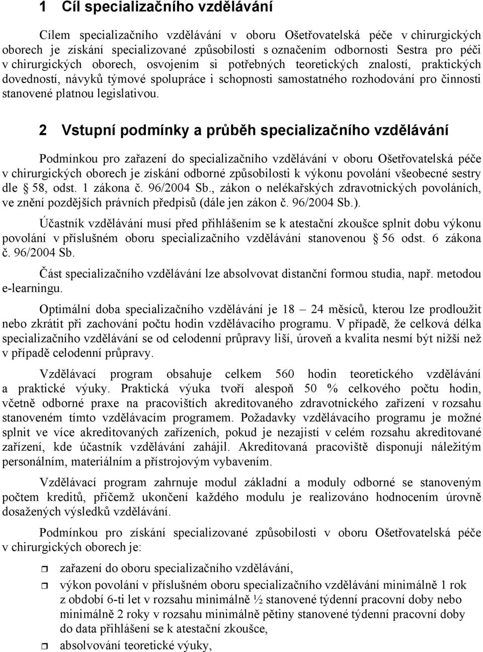 Vstupní podmínky a prbh specializaního vzdlávání Podmínkou pro zaazení do specializaního vzdlávání v oboru Ošetovatelská pée v chirurgických oborech je získání odborné zpsobilosti k výkonu povolání