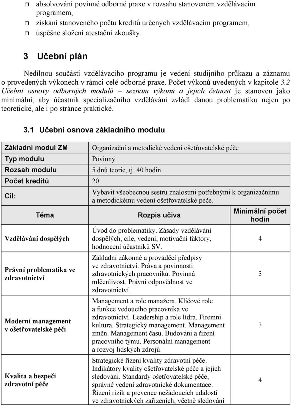 Uební osnovy odborných modul seznam výkon a jejich etnost je stanoven jako minimální, aby úastník specializaního vzdlávání zvládl danou problematiku nejen po teoretické, ale i po stránce praktické. 3.