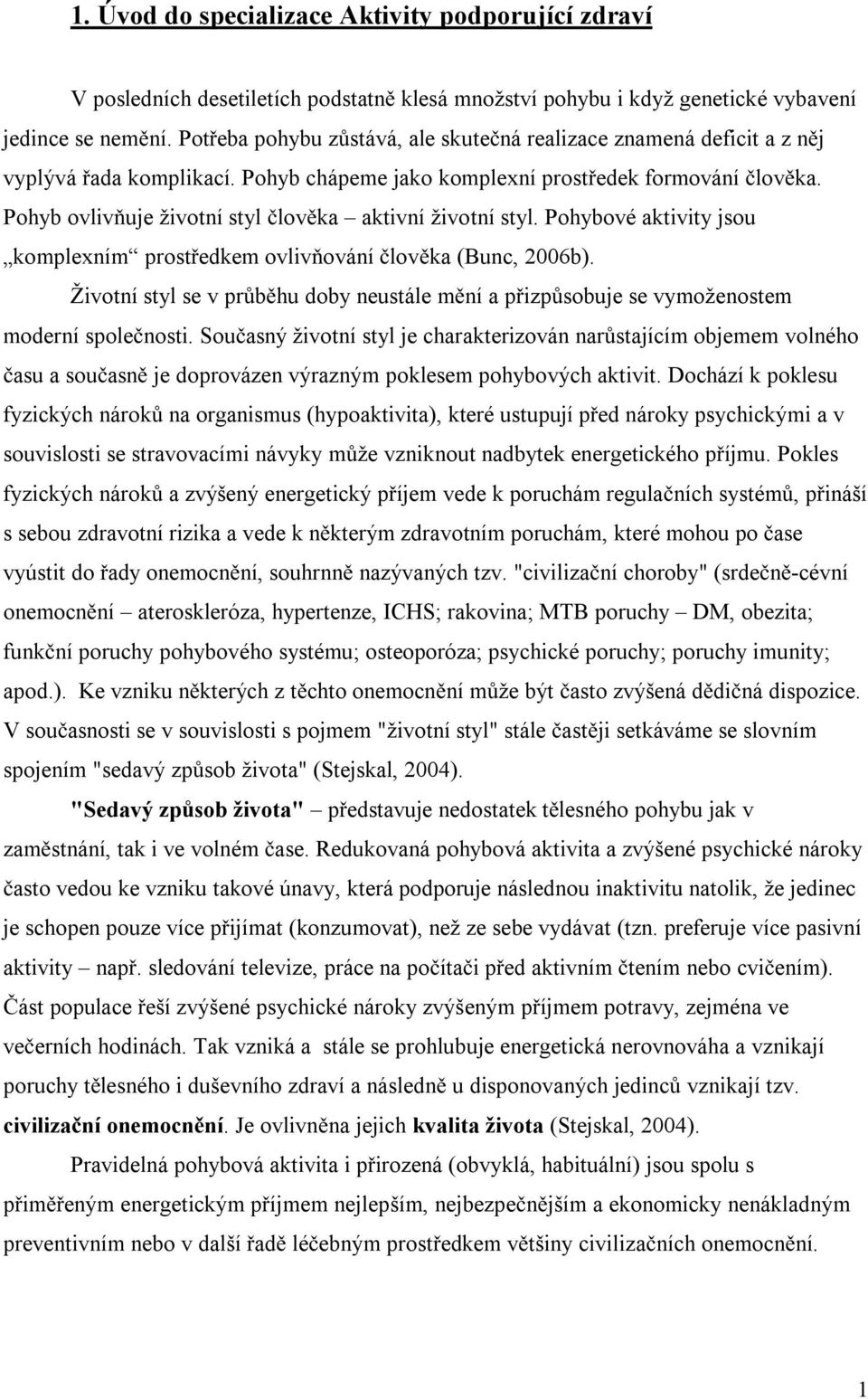 Pohyb ovliv uje životní styl lov ka aktivní životní styl. Pohybové aktivity jsou komplexním prost edkem ovliv ování lov ka (Bunc, 2006b).