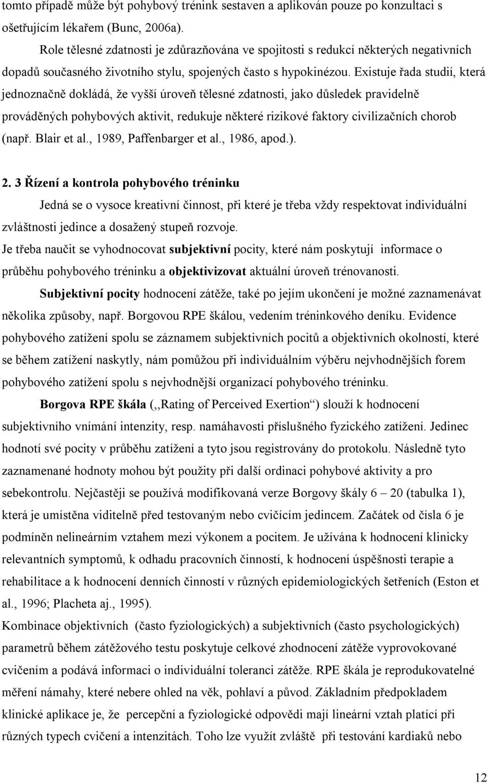 Existuje ada studií, která jednozna n dokládá, že vyšší úrove t lesné zdatnosti, jako d sledek pravideln provád ných pohybových aktivit, redukuje n které rizikové faktory civiliza ních chorob (nap.