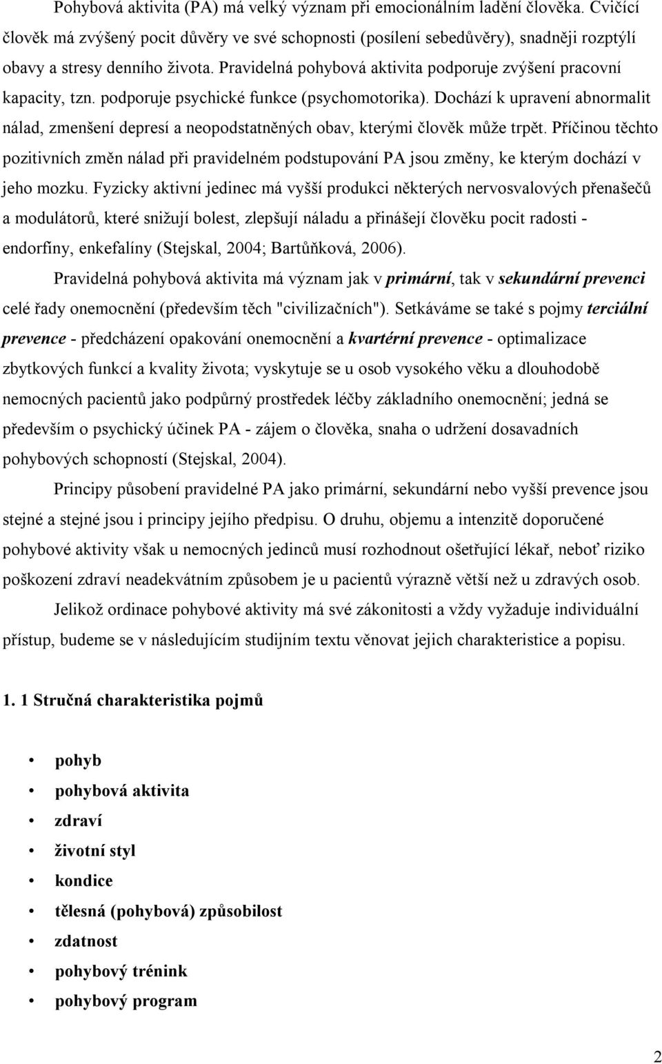 Dochází k upravení abnormalit nálad, zmenšení depresí a neopodstatn ných obav, kterými lov k m že trp t.