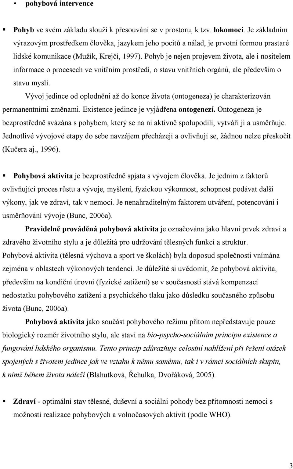 Pohyb je nejen projevem života, ale i nositelem informace o procesech ve vnit ním prost edí, o stavu vnit ních orgán, ale p edevším o stavu mysli.