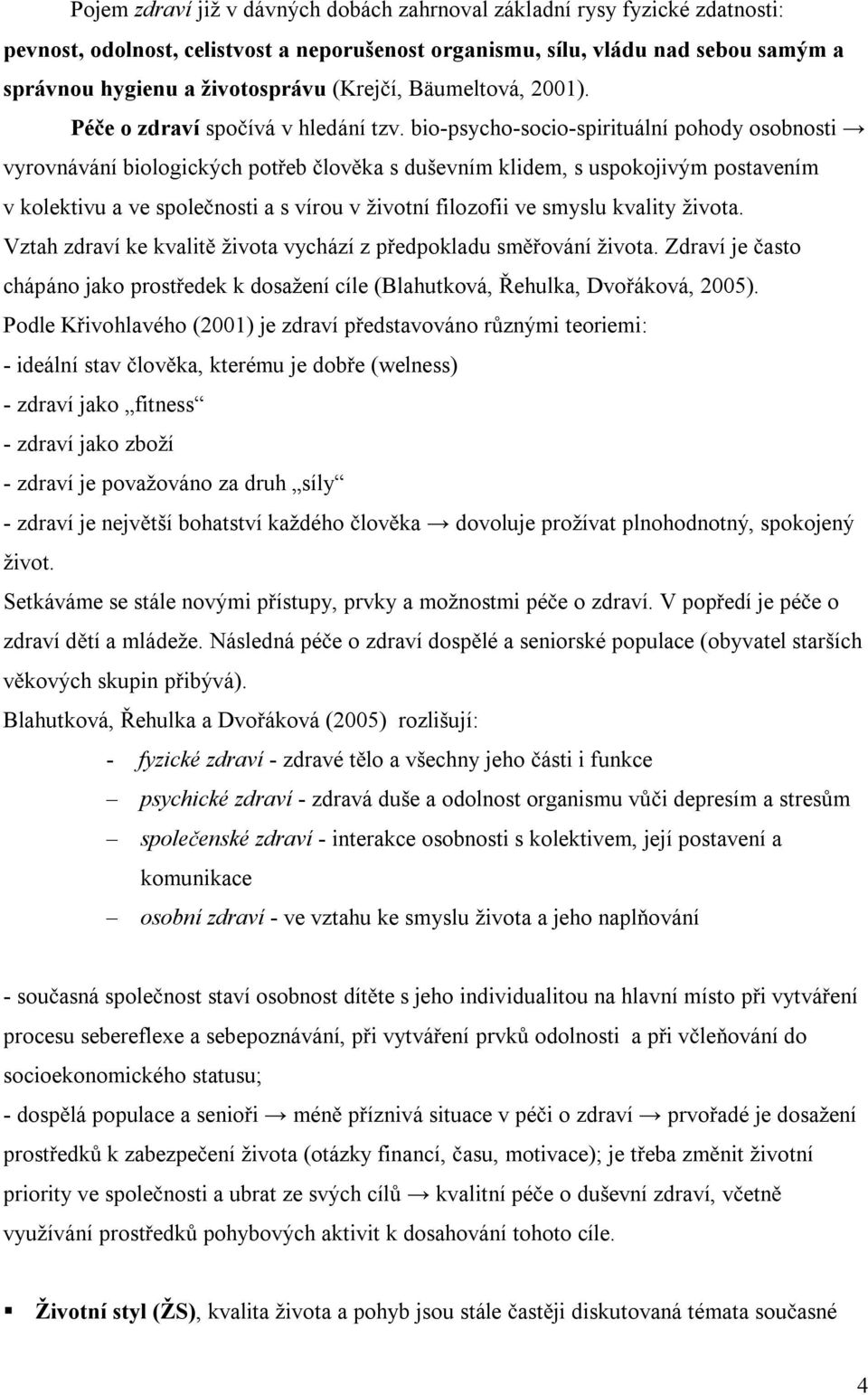 bio-psycho-socio-spirituální pohody osobnosti vyrovnávání biologických pot eb lov ka s duševním klidem, s uspokojivým postavením v kolektivu a ve spole nosti a s vírou v životní filozofii ve smyslu