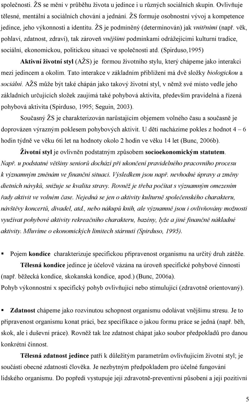 v k, pohlaví, zdatnost, zdraví), tak zárove vn jšími podmínkami odrážejícími kulturní tradice, sociální, ekonomickou, politickou situaci ve spole nosti atd.